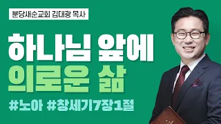 [분당새순교회] 2020.8.30 주일설교 / 창세기 7장 1절 / 네가 내 앞에 의로움을 내가 보았음이니라 / 김대광 목사