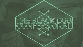 The Black Dog Confessional Podcast #4