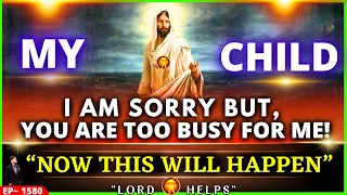 🛑God Says:- "YOU ARE TOO BUSY FOR ME. BE READY TO FACE THIS"👉 A Sign | God's Message Today | LH~1580