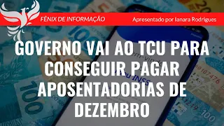 GOVERNO VAI AO TCU PARA CONSEGUIR PAGAR APOSENTADORIAS DE DEZEMBRO - FÊNIX DE INFORMAÇÃO #inss