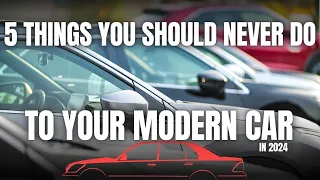 5 Things You Should NEVER Do To Your Modern Car in 2024