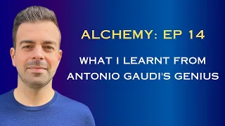 What I Learnt From Antonio Gaudi's Genius- Alchemy- Episode 14