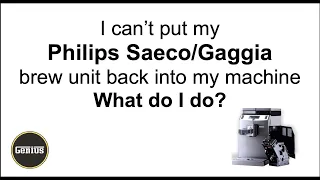 What do I do if I can't put my Philips Saeco / Gaggia brew unit back into my espresso machine?