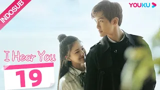 [INDO SUB] I Hear You  EP19 | Zhao Lusi/Wang Yilun/Dai Zhuoning | YOUKU