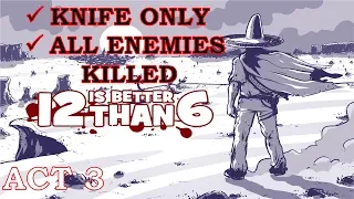 12 is Better Than 6 // Knife Only & All Enemies Killed // ACT 3