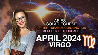 VIRGO April 2024! EPOCHAL MONTH! ECLIPSE + Jupiter/Uranus Conj. + Mercury Retro! 3 NEW Cycles!