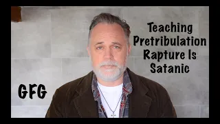 Teaching Pretribulation Rapture Is Satanic