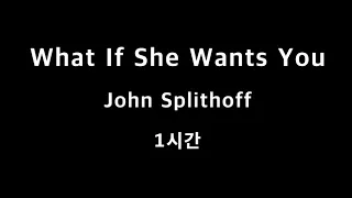 What If She Wants You John Splithoff 1시간 1hour