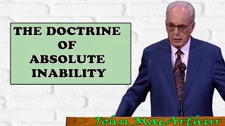 The doctrine of absolute inability by Pastor John Macarthur