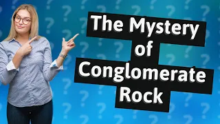 What Is Conglomerate Rock and How Does It Form?