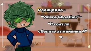 ◇Реакция на-"Valera Ghosther"-"Стоит ли сбегать от маньяка 4"♧