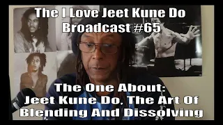 The I Love Jeet Kune Do Broadcast #65 | The One About: JKD, The Art Of Blending & Dissolving