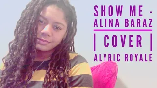 Show Me - Alina Baraz | Cover | Alyric Royale