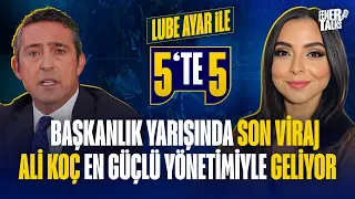 LÛBE AYAR İLE 5’TE 5 | ALİ KOÇ EN GÜÇLÜ YÖNETİMİYLE GELİYOR | BAŞKANLIK YARIŞINDA SON VİRAJ