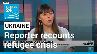 Russian invasion of Ukraine: FRANCE 24 reporter recounts refugee crisis at Polish border
