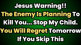 Jesus Warning!!The Enemy Is Planning To Kill You... Stop My Child. You Will Regret Tomorrow If...