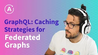 GraphQL: Caching Strategies for Federated Graphs