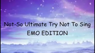 (Not-So) Ultimate Try Not To Sing EMO EDITION (ay crankthatfrank, up for a challenge?)