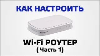 Как настроить Wi Fi роутер (Часть 1)