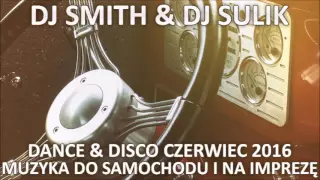 Dj Smith&Dj Sulik~2 ~Dance&Disco Czerwiec 2016-Muzyka Do Samochodu I Na Imprezę