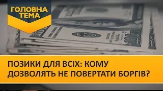 Позики для всіх: кому дозволять не повертати боргів? (Випуск 97) | Головна тема