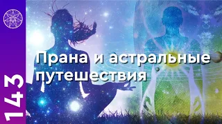 #143 Прана, астральные путешествия и болезни контактёра. Источник энергии. Как жить Здесь и Сейчас?