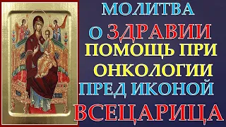 Молитва  об ИСЦЕЛЕНИИ Пред  ИКОНОЙ ВСЕЦАРИЦА О ЗДРАВИИ!ПОМОЩЬ ПРИ ОНКОЛОГИИ!