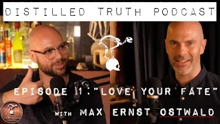 Love Your Fate - Distilled Truth Podcast Episode 1, with Max Ernst Ostwald