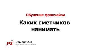 Каких сметчиков нанимать на собеседовании / Обучение франчайзи