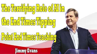 The Terrifying Role of AI in the End Times Tipping Point End Times Teaching Jimmy Evans 2024