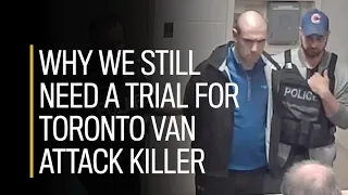 Why we still need a trial for Toronto van attack killer