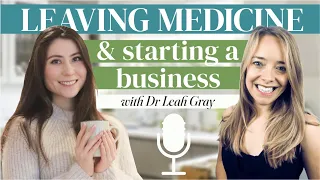 Leaving Medicine And Starting A Business With Dr Leah Gray