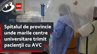 Spitalul de provincie unde marile centre universitare trimit pacienții cu AVC