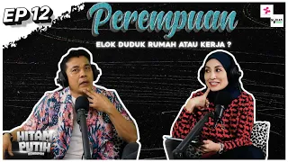 PEREMPUAN ELOK DUDUK RUMAH ATAU KERJA? EP 12 [PODCAST HITAM PUTIH KEHIDUPAN]