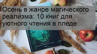 Осень в жанре магического реализма: 10 книг для уютного чтения в пледе