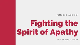 Pastor Phil Johnson teaching on Fighting the Spirit of Apathy | Apostolic Life Church