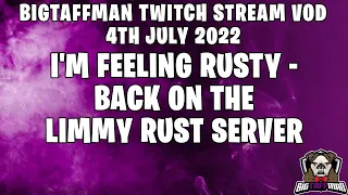 I'm feeling RUSTY - Back on the Limmy Rust Server - BigTaffMan Stream VOD 4-7-22