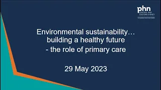 Environmental sustainability…building a healthy future - the role of primary care - 29 May 2023