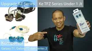 Upgrade KZ Series ? Ke TFZ Series Under 1 Juta (Komparasi TFZ Galaxy T1, Galaxy T2 dan TFZ Series 2)