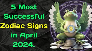 5 Most Successful Zodiac Signs in April 2024