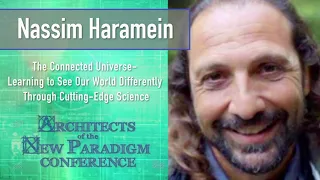 Nassim Haramein: The Connected Universe & Cutting Edge Physics (ANP Conference)