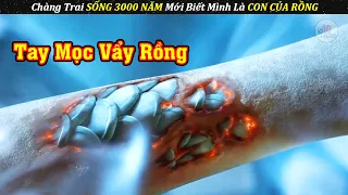 Chàng Trai SỐNG 3000 NĂM Mới Biết Mình Là CON CỦA RỒNG | Review Phim Hay 2023