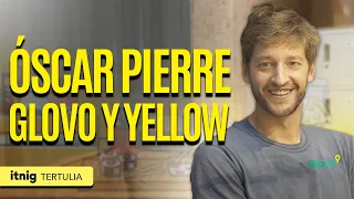 La Evolución de GLOVO y el Lanzamiento de YELLOW VC | con OSCAR PIERRE | Tertulia