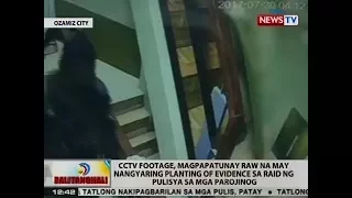 BT: CCTV footage, magpapatunay raw na may nangyaring planting of evidence sa Ozamiz raid