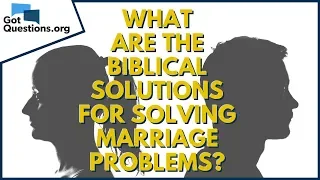What are the biblical solutions for solving marriage problems? | GotQuestions.org