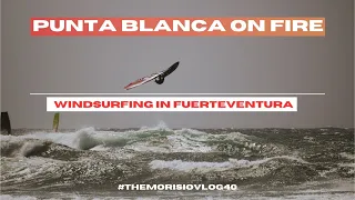 Punta Blanca ON FIRE - Windsurfing in Fuerteventura PART 1 - #TheMorisioVlog40