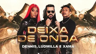 Dennis, Ludmilla e Xamã -  Deixa de Onda (AUDIO)