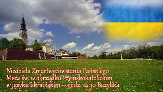 Msza Święta w języku Ukraińskim - Свята Месса українською мовою - 14:30, 17.04.2022 Jasna Góra