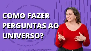 Como Fazer Perguntas ao Universo?