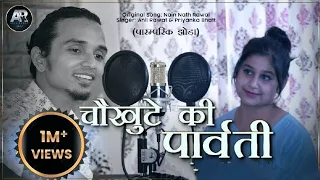 Chaukhute ki Parwati || Anil Rawat & Priyanka Bhatt || Nain Nath Rawal || Latest Pahadi Song